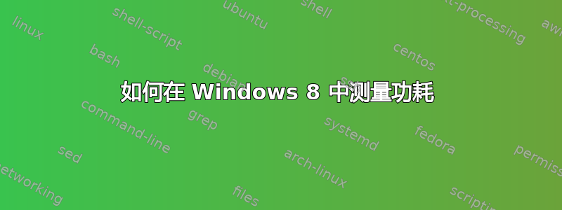 如何在 Windows 8 中测量功耗