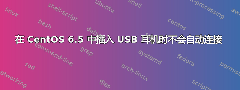 在 CentOS 6.5 中插入 USB 耳机时不会自动连接