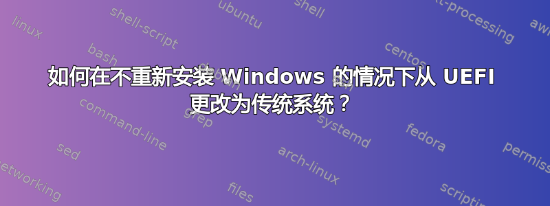 如何在不重新安装 Windows 的情况下从 UEFI 更改为传统系统？