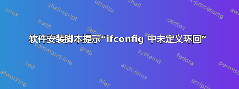 软件安装脚本提示“ifconfig 中未定义环回”