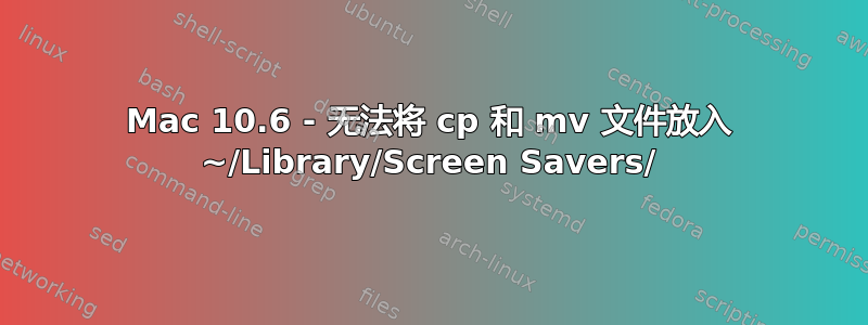 Mac 10.6 - 无法将 cp 和 mv 文件放入 ~/Library/Screen Savers/