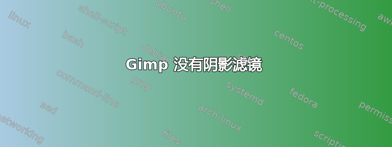 Gimp 没有阴影滤镜