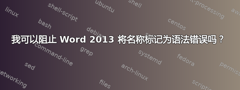 我可以阻止 Word 2013 将名称标记为语法错误吗？