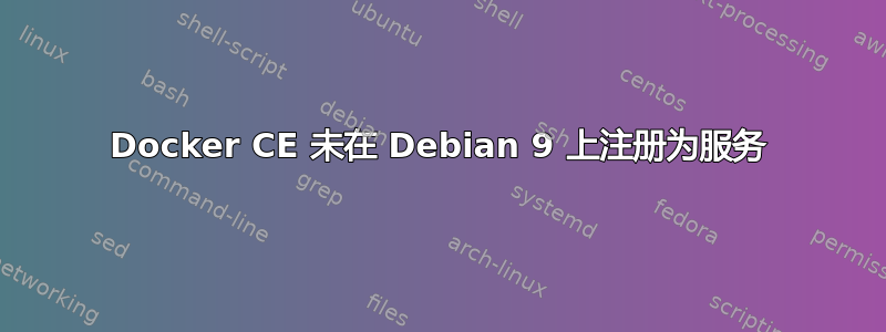 Docker CE 未在 Debian 9 上注册为服务