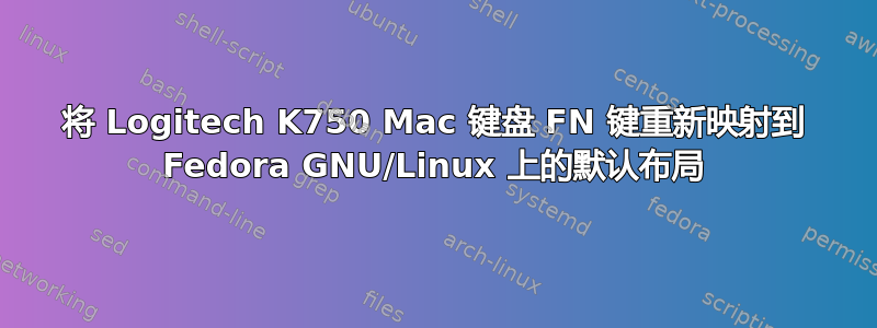 将 Logitech K750 Mac 键盘 FN 键重新映射到 Fedora GNU/Linux 上的默认布局