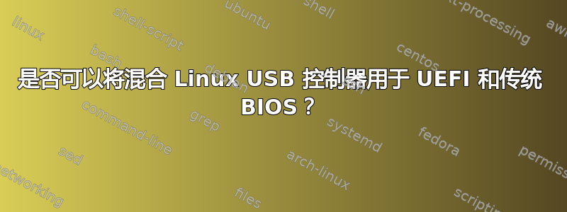 是否可以将混合 Linux USB 控制器用于 UEFI 和传统 BIOS？