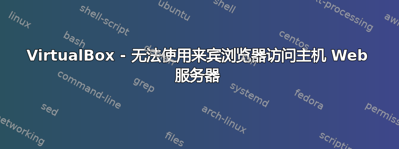 VirtualBox - 无法使用来宾浏览器访问主机 Web 服务器