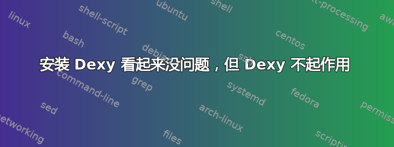 安装 Dexy 看起来没问题，但 Dexy 不起作用