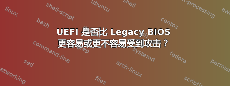 UEFI 是否比 Legacy BIOS 更容易或更不容易受到攻击？