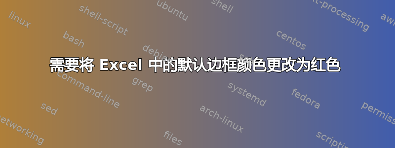 需要将 Excel 中的默认边框颜色更改为红色