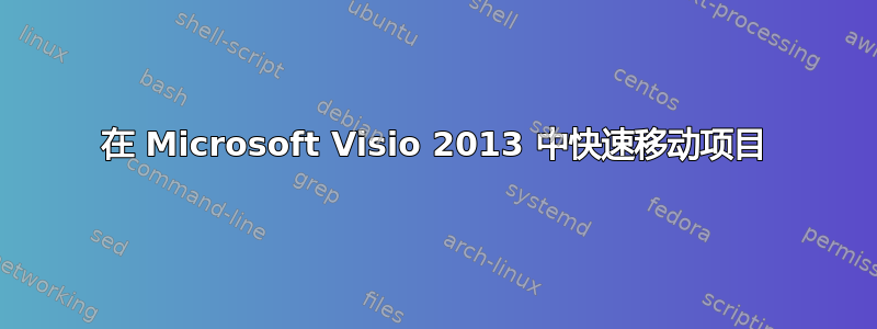 在 Microsoft Visio 2013 中快速移动项目