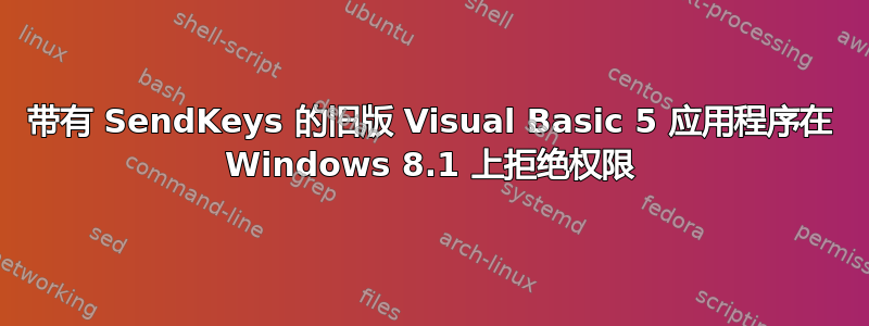 带有 SendKeys 的旧版 Visual Basic 5 应用程序在 Windows 8.1 上拒绝权限