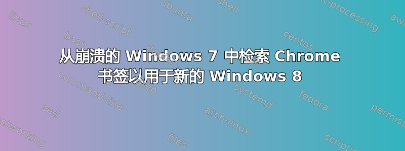 从崩溃的 Windows 7 中检索 Chrome 书签以用于新的 Windows 8