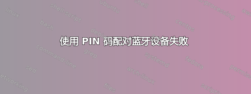 使用 PIN 码配对蓝牙设备失败