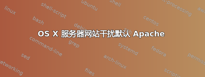 OS X 服务器网站干扰默认 Apache