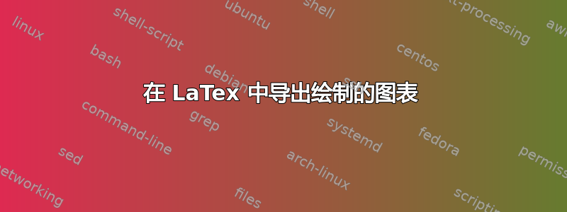 在 LaTex 中导出绘制的图表