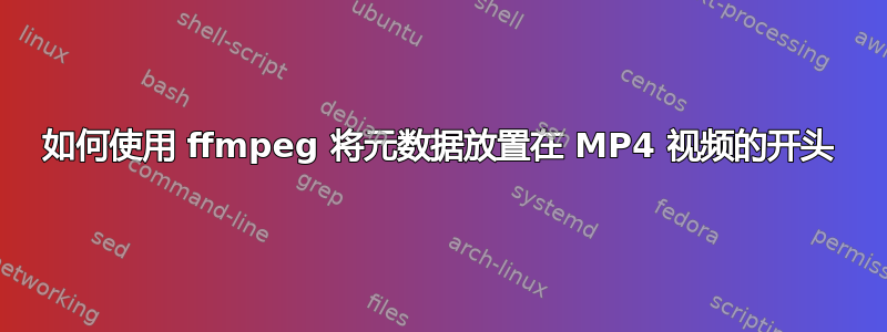 如何使用 ffmpeg 将元数据放置在 MP4 视频的开头