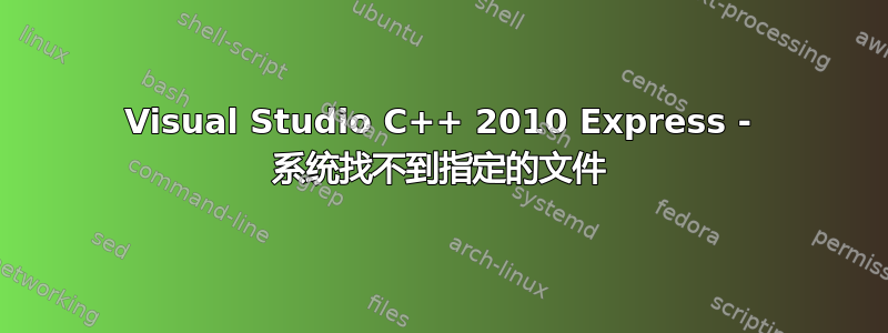 Visual Studio C++ 2010 Express - 系统找不到指定的文件