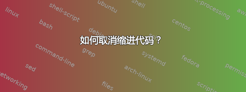 如何取消缩进代码？