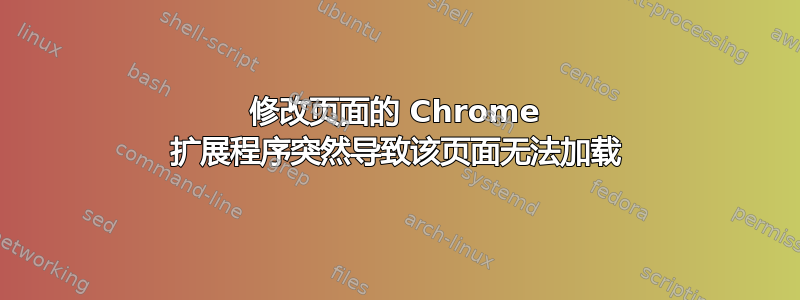 修改页面的 Chrome 扩展程序突然导致该页面无法加载