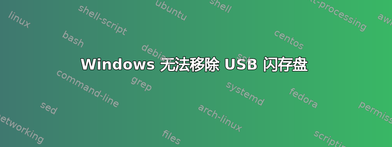 Windows 无法移除 USB 闪存盘