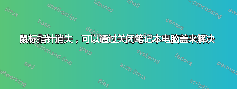 鼠标指针消失，可以通过关闭笔记本电脑盖来解决