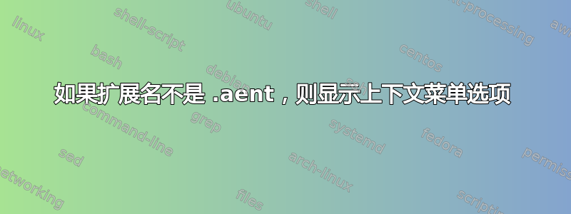 如果扩展名不是 .aent，则显示上下文菜单选项