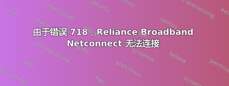 由于错误 718，Reliance Broadband Netconnect 无法连接