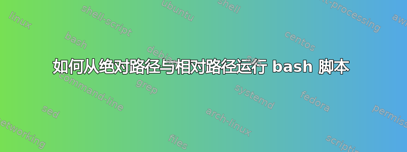 如何从绝对路径与相对路径运行 bash 脚本