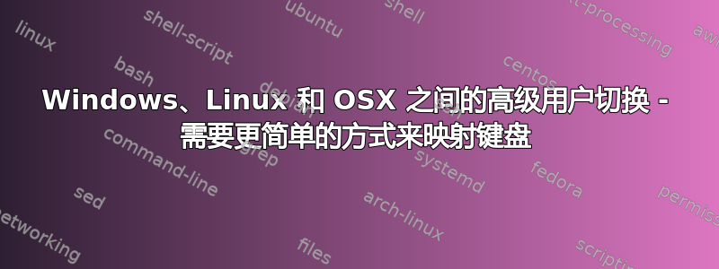 Windows、Linux 和 OSX 之间的高级用户切换 - 需要更简单的方式来映射键盘