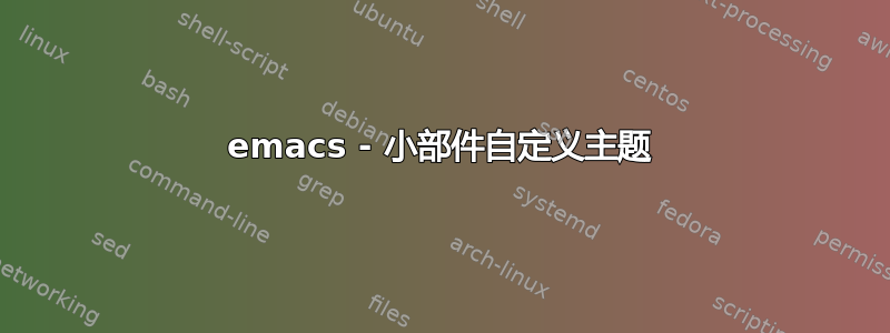 emacs - 小部件自定义主题