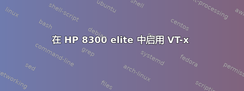 在 HP 8300 elite 中启用 VT-x