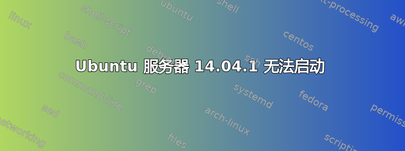 Ubuntu 服务器 14.04.1 无法启动