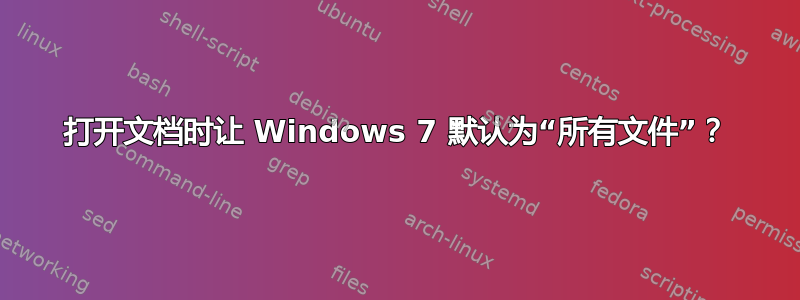 打开文档时让 Windows 7 默认为“所有文件”？