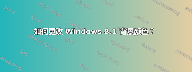 如何更改 Windows 8.1 背景颜色？