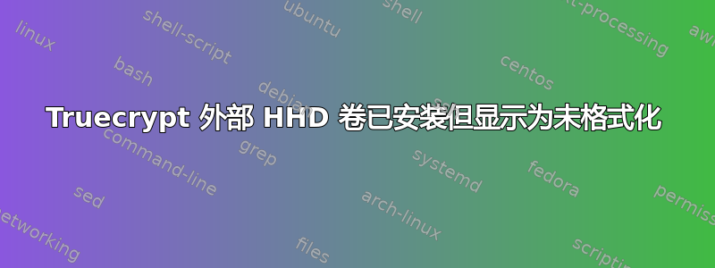 Truecrypt 外部 HHD 卷已安装但显示为未格式化