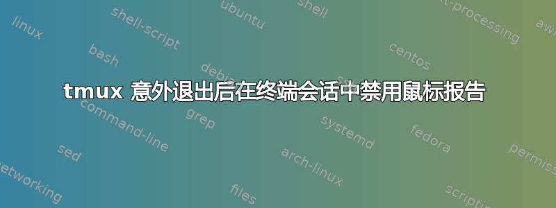 tmux 意外退出后在终端会话中禁用鼠标报告