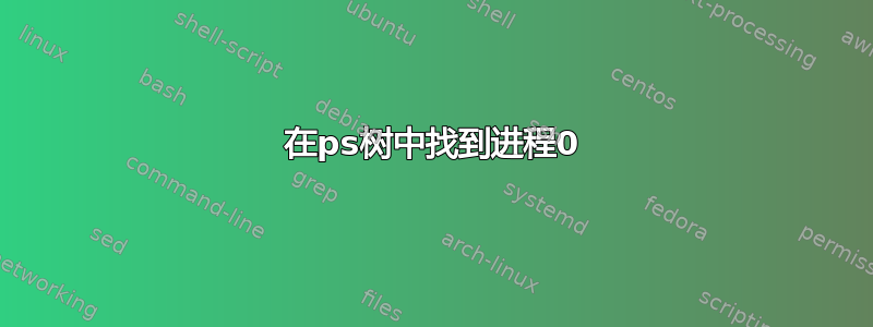 在ps树中找到进程0