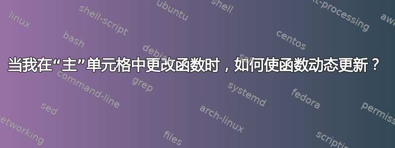 当我在“主”单元格中更改函数时，如何使函数动态更新？