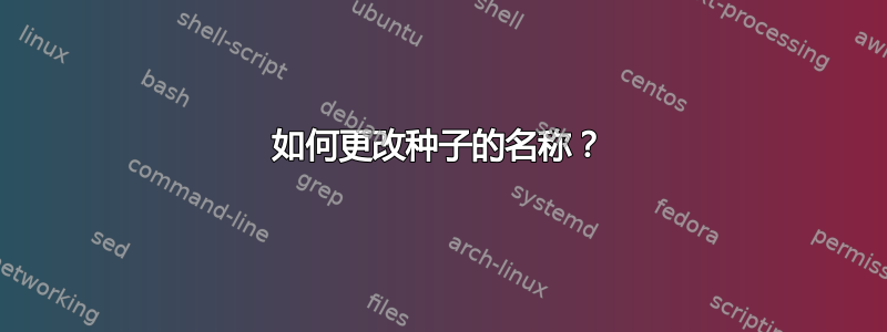 如何更改种子的名称？