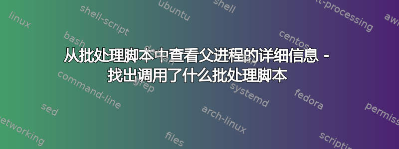 从批处理脚本中查看父进程的详细信息 - 找出调用了什么批处理脚本