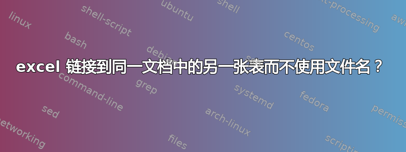 excel 链接到同一文档中的另一张表而不使用文件名？