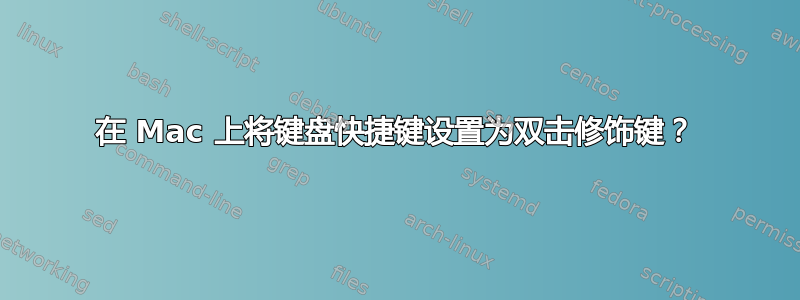 在 Mac 上将键盘快捷键设置为双击修饰键？