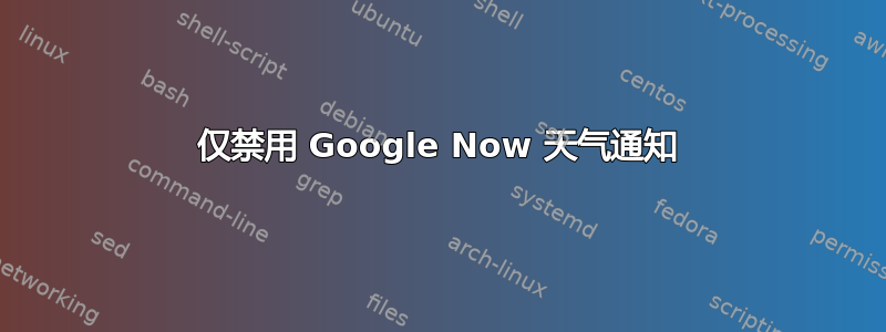 仅禁用 Google Now 天气通知