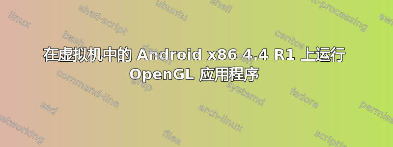 在虚拟机中的 Android x86 4.4 R1 上运行 OpenGL 应用程序