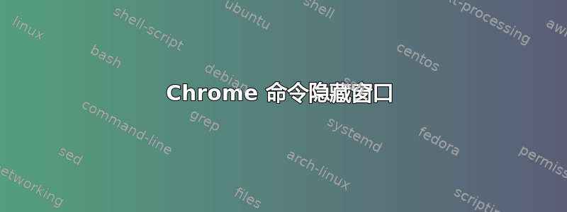 Chrome 命令隐藏窗口