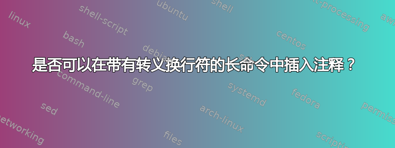 是否可以在带有转义换行符的长命令中插入注释？