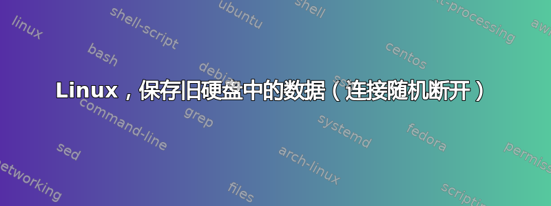 Linux，保存旧硬盘中的数据（连接随机断开）