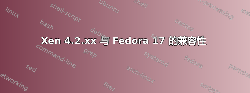 Xen 4.2.xx 与 Fedora 17 的兼容性