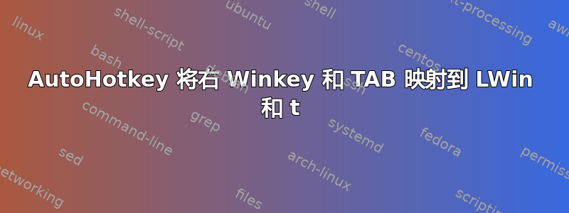 AutoHotkey 将右 Winkey 和 TAB 映射到 LWin 和 t